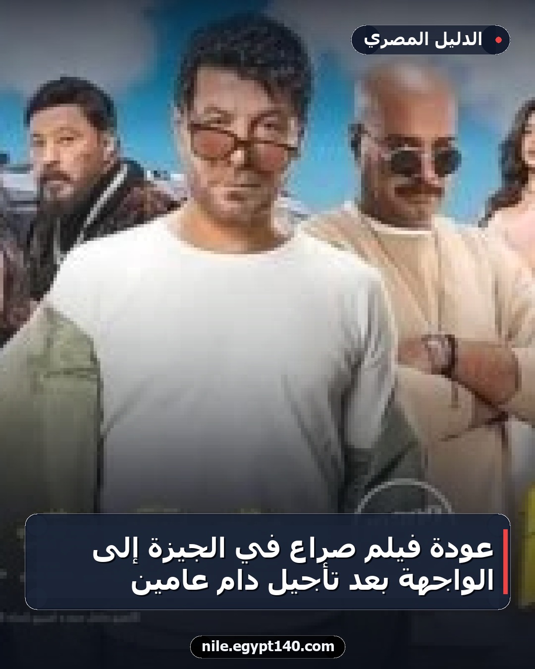 عودة فيلم صراع في الجيزة إلى الواجهة بعد تأجيل دام عامين