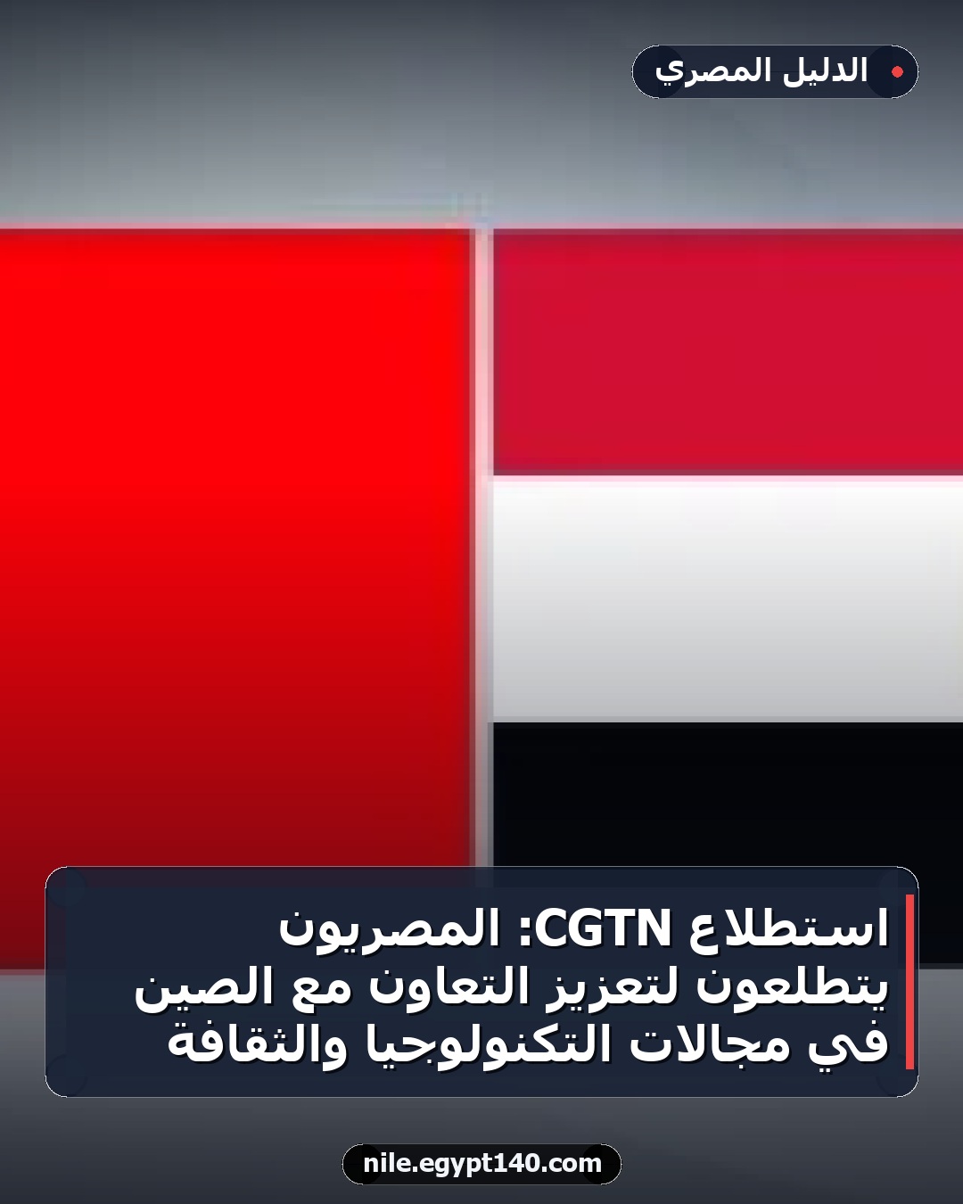 استطلاع CGTN: المصريون يتطلعون لتعزيز التعاون مع الصين في مجالات التكنولوجيا والثقافة