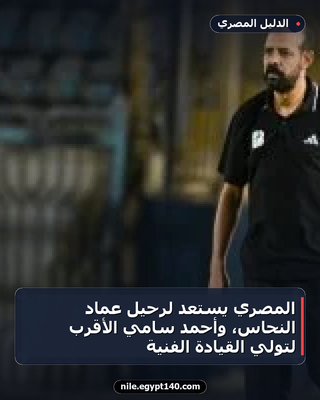 المصري يستعد لرحيل عماد النحاس، وأحمد سامي الأقرب لتولي القيادة الفنية