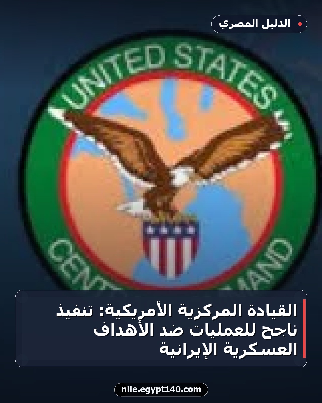 القيادة المركزية الأمريكية: تنفيذ ناجح للعمليات ضد الأهداف العسكرية الإيرانية