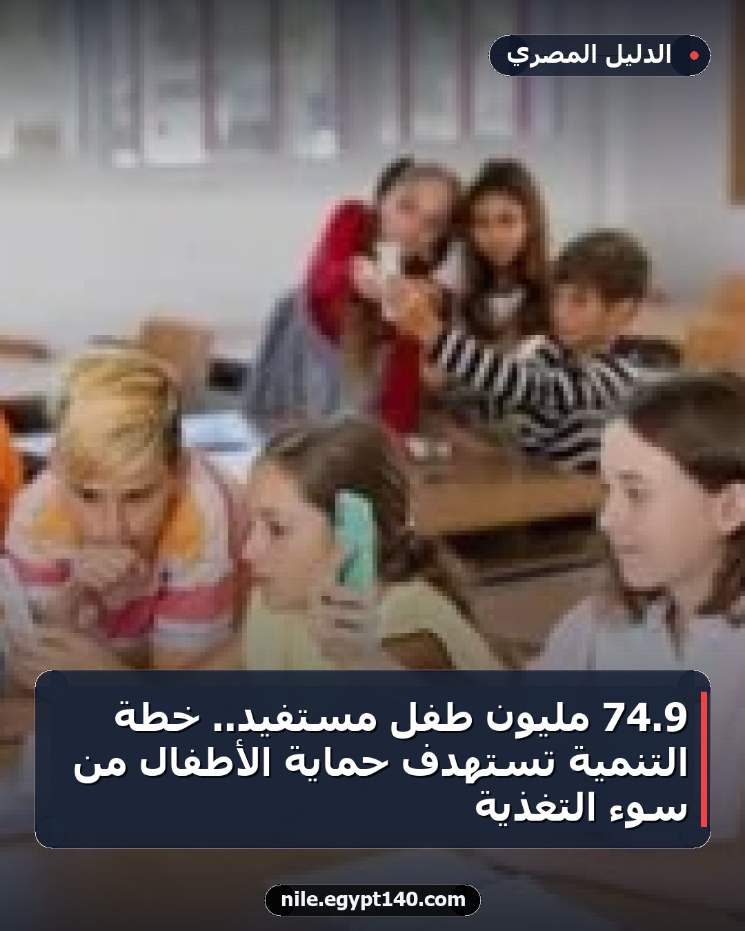 9.74 مليون طفل مستفيد.. خطة التنمية تستهدف حماية الأطفال من سوء التغذية