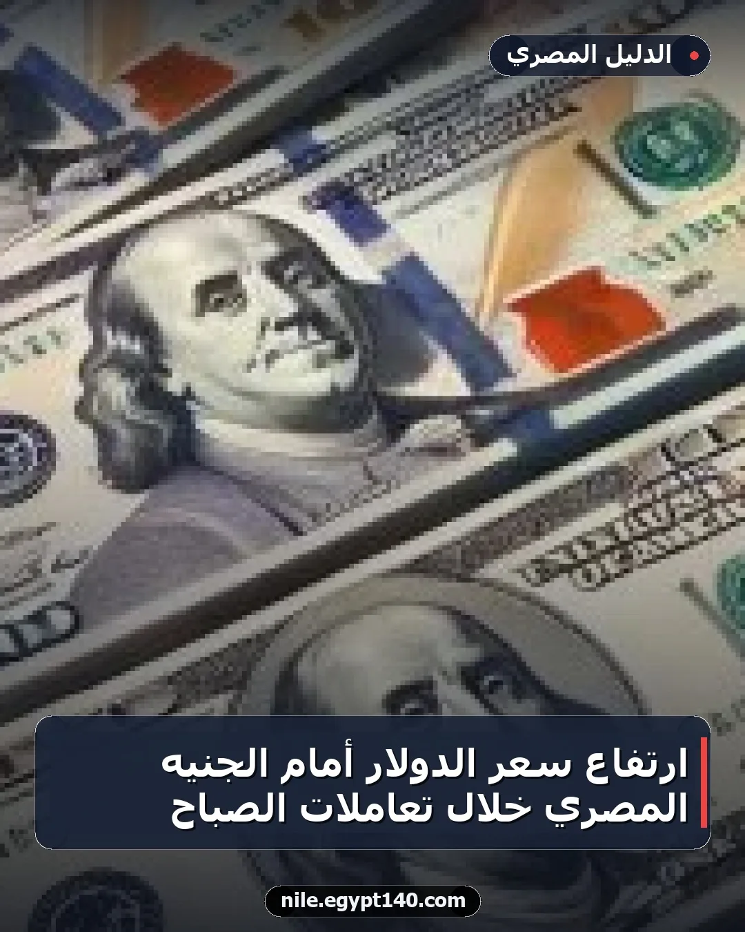 ارتفاع سعر الدولار أمام الجنيه المصري خلال تعاملات الصباح