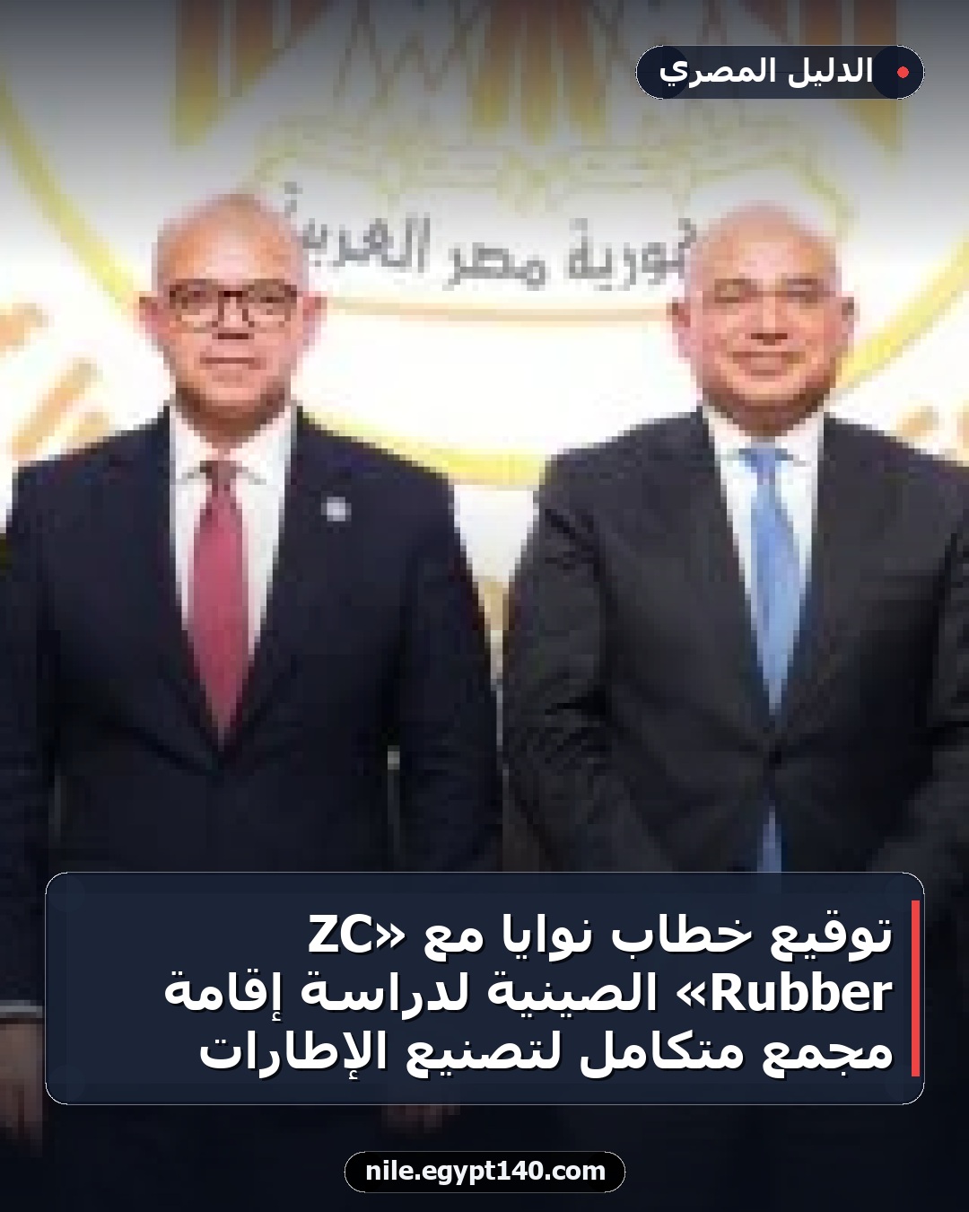 توقيع خطاب نوايا مع «ZC Rubber» الصينية لدراسة إقامة مجمع متكامل لتصنيع الإطارات