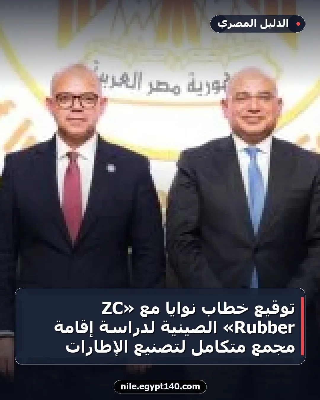 توقيع خطاب نوايا مع «ZC Rubber» الصينية لدراسة إقامة مجمع متكامل لتصنيع الإطارات