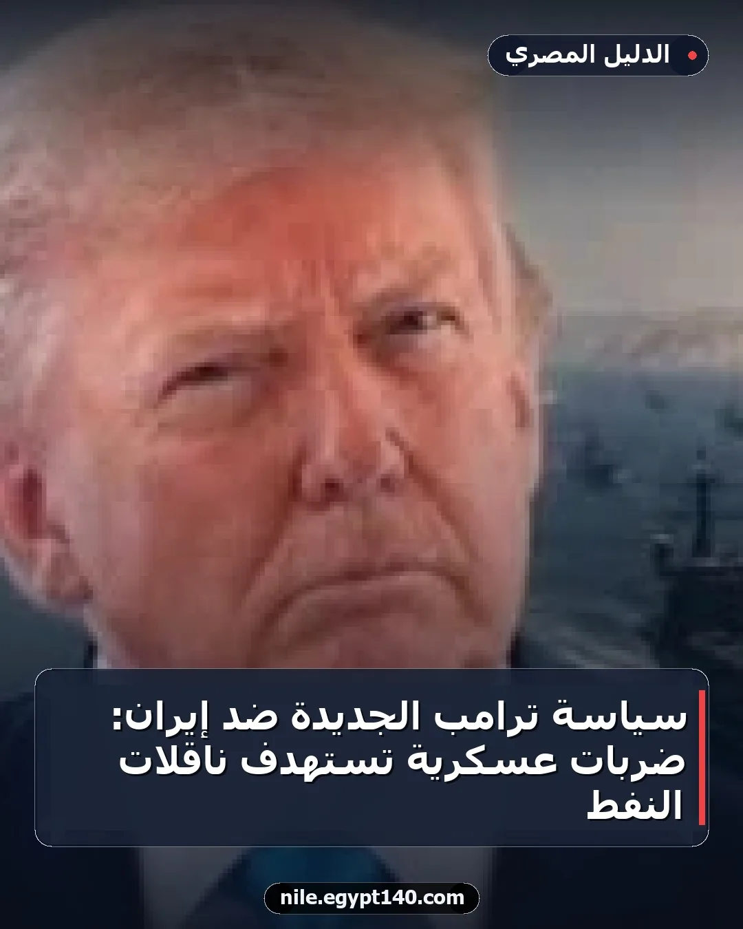 سياسة ترامب الجديدة ضد إيران: ضربات عسكرية تستهدف ناقلات النفط