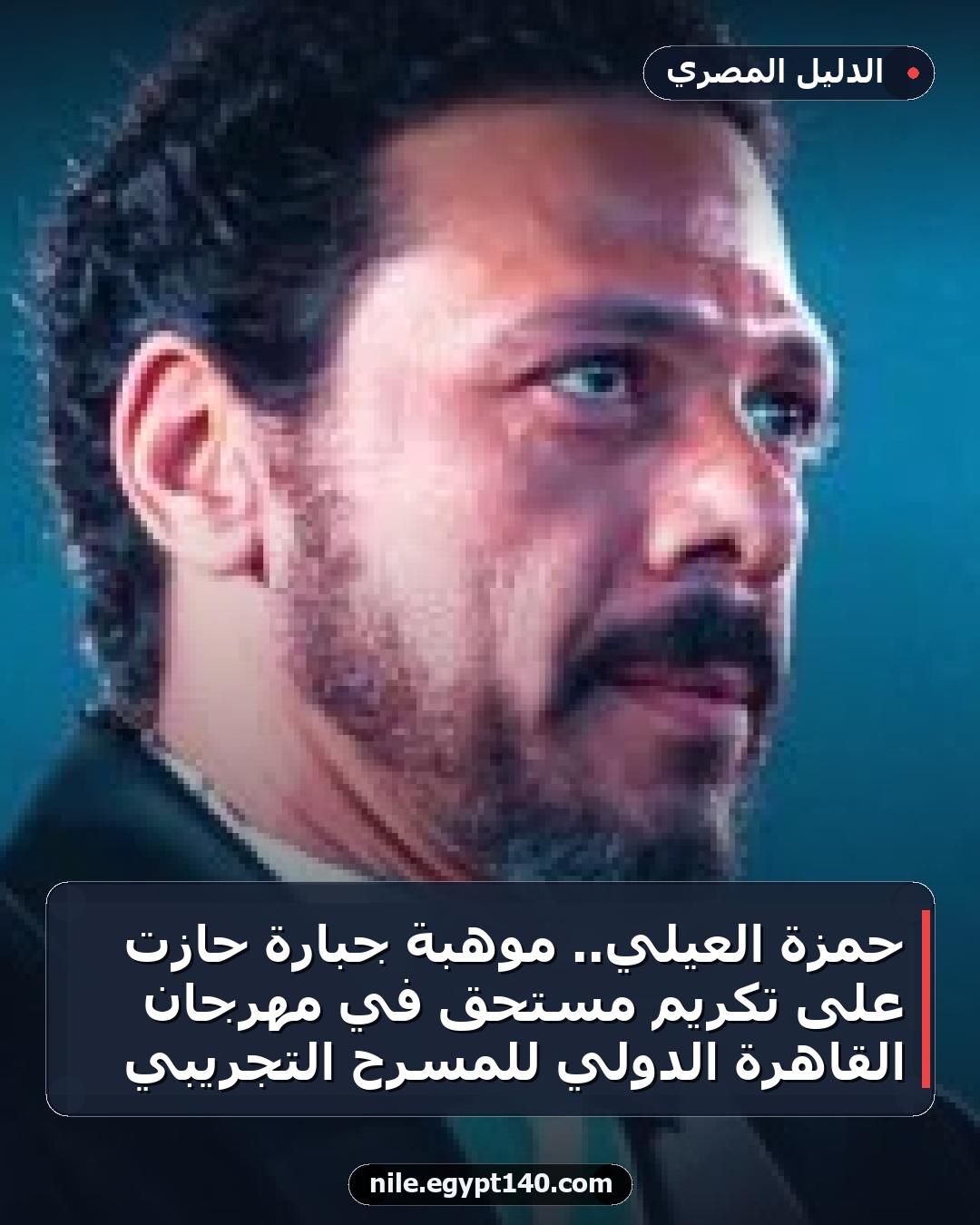 حمزة العيلي.. موهبة جبارة حازت على تكريم مستحق في مهرجان القاهرة الدولي للمسرح التجريبي