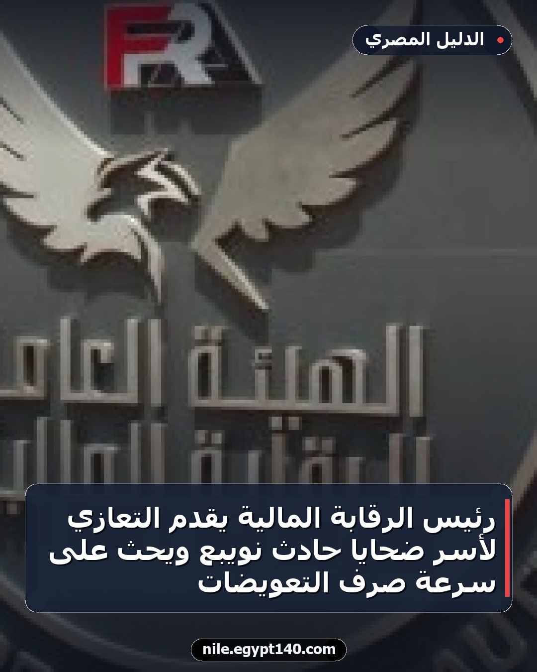 رئيس الرقابة المالية يقدم التعازي لأسر ضحايا حادث نويبع ويحث على سرعة صرف التعويضات