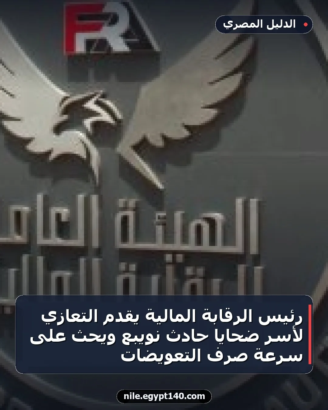 رئيس الرقابة المالية يقدم التعازي لأسر ضحايا حادث نويبع ويحث على سرعة صرف التعويضات