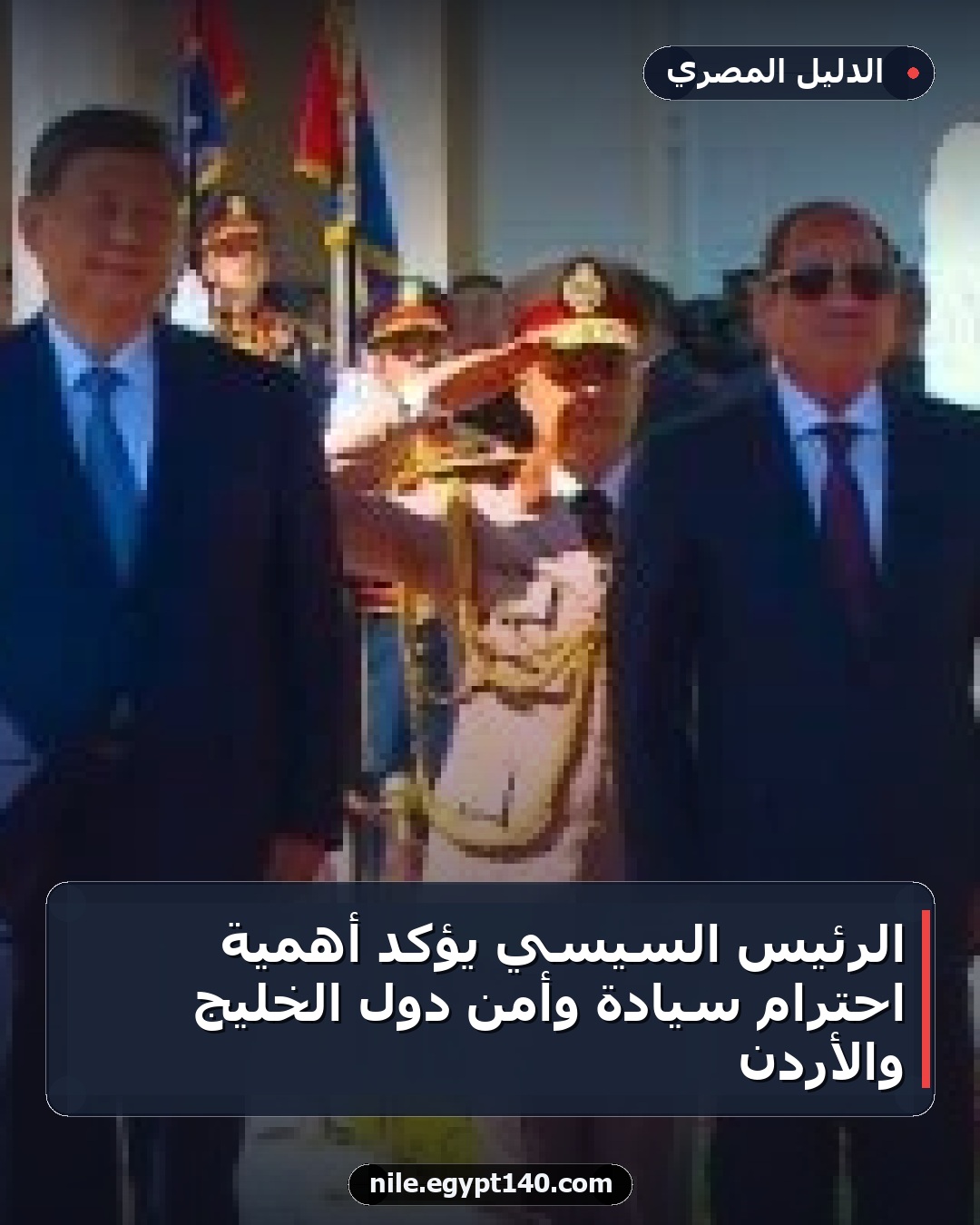 الرئيس السيسي يؤكد أهمية احترام سيادة وأمن دول الخليج والأردن