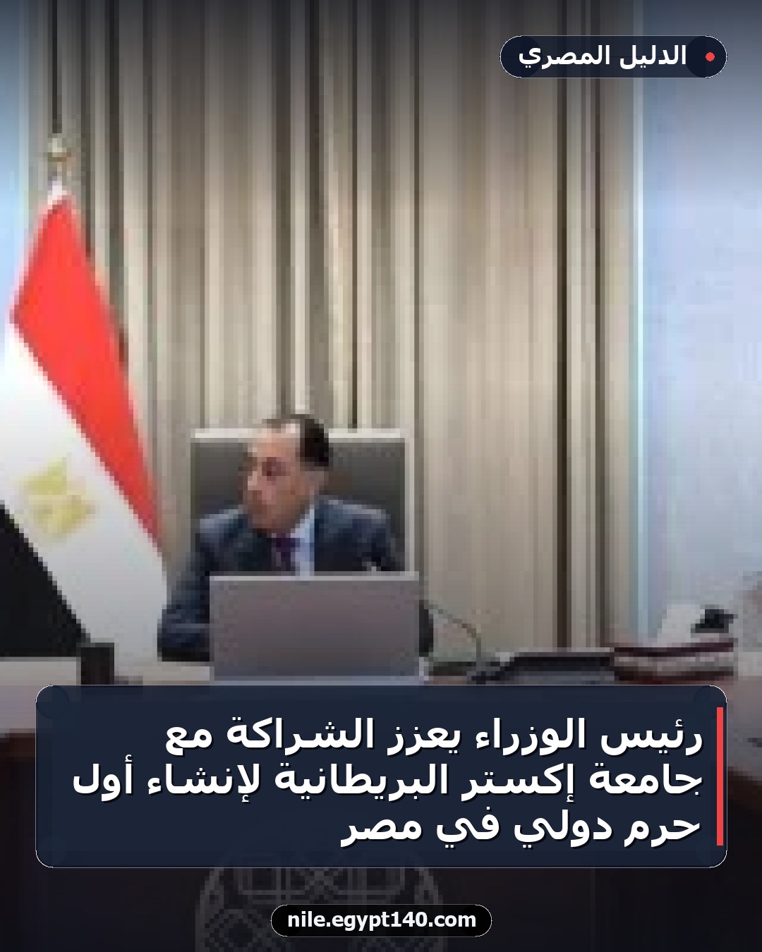 رئيس الوزراء يعزز الشراكة مع جامعة إكستر البريطانية لإنشاء أول حرم دولي في مصر