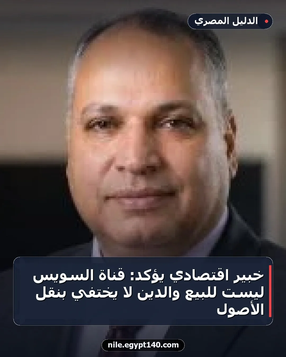 خبير اقتصادي يؤكد: قناة السويس ليست للبيع والدين لا يختفي بنقل الأصول