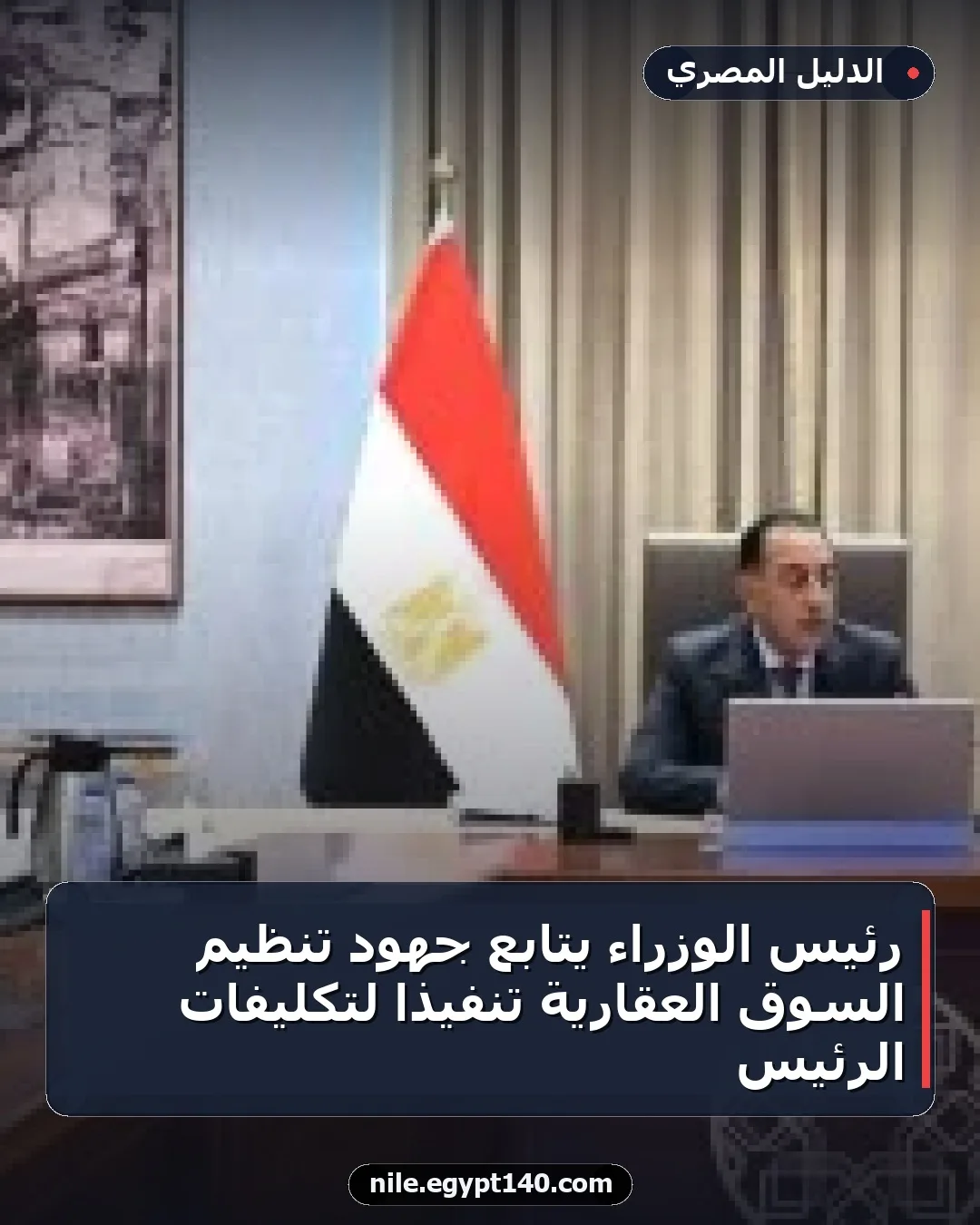رئيس الوزراء يتابع جهود تنظيم السوق العقارية تنفيذاً لتكليفات الرئيس