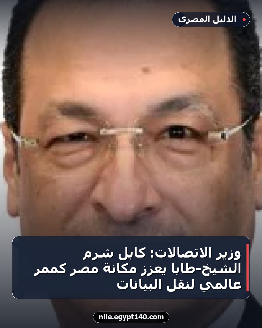 وزير الاتصالات: كابل شرم الشيخ-طابا يعزز مكانة مصر كممر عالمي لنقل البيانات