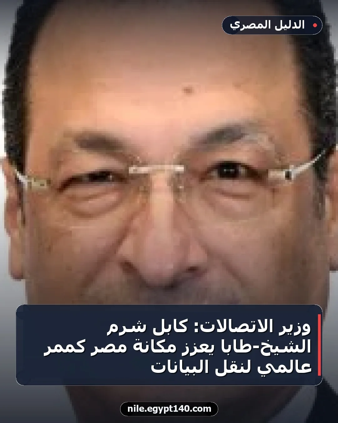 وزير الاتصالات: كابل شرم الشيخ-طابا يعزز مكانة مصر كممر عالمي لنقل البيانات