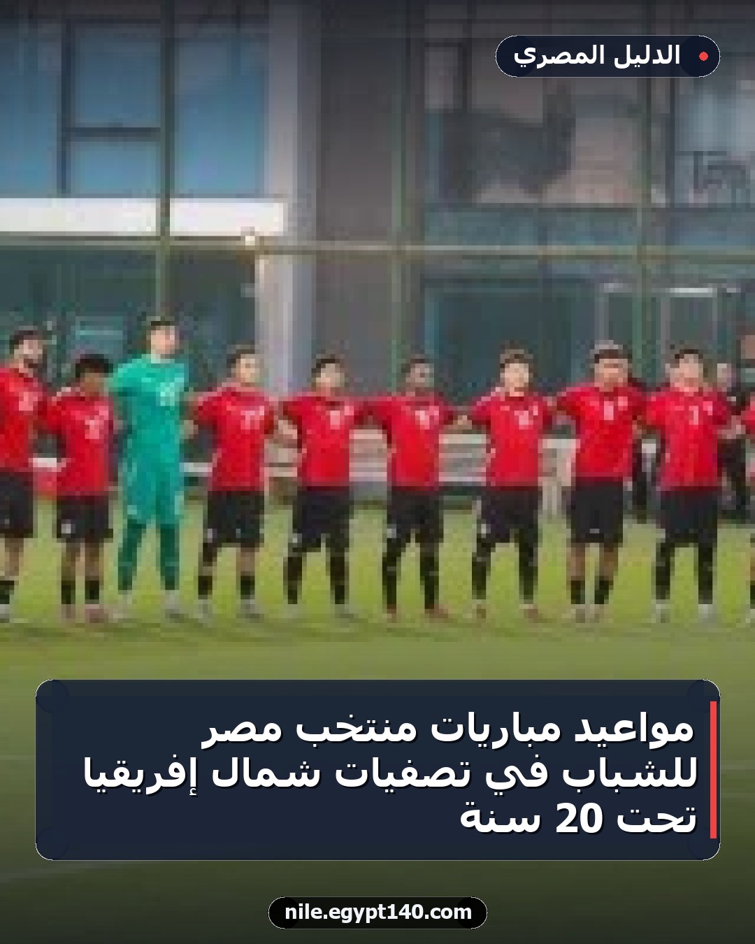 مواعيد مباريات منتخب مصر للشباب في تصفيات شمال إفريقيا تحت 20 سنة