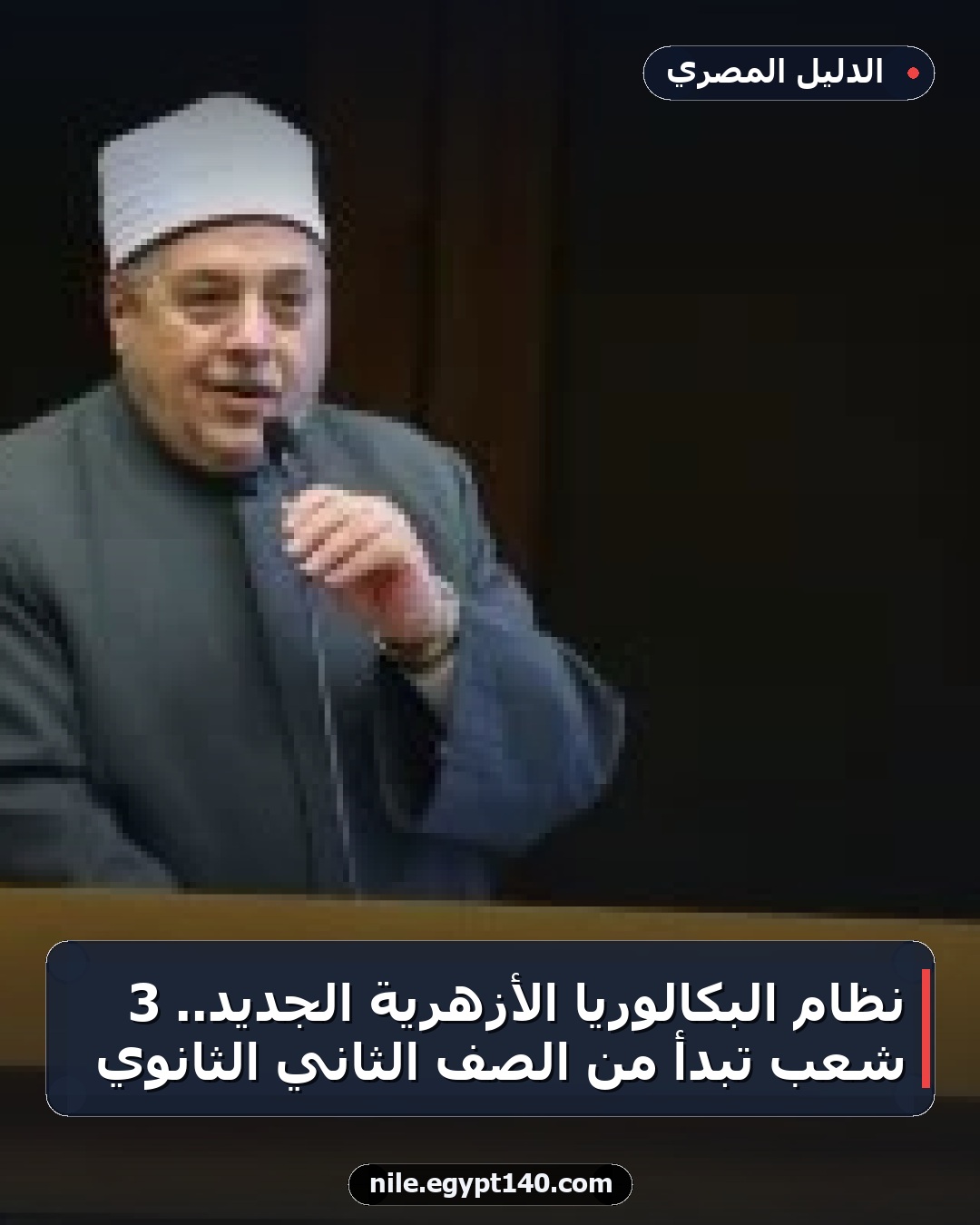 نظام البكالوريا الأزهرية الجديد.. 3 شُعب تبدأ من الصف الثاني الثانوي