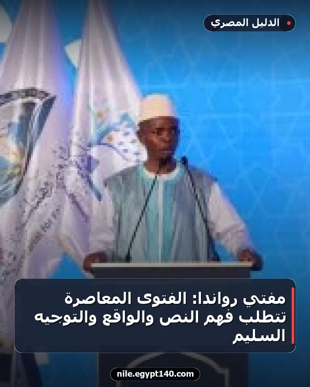 مفتي رواندا: الفتوى المعاصرة تتطلب فهم النص والواقع والتوجيه السليم