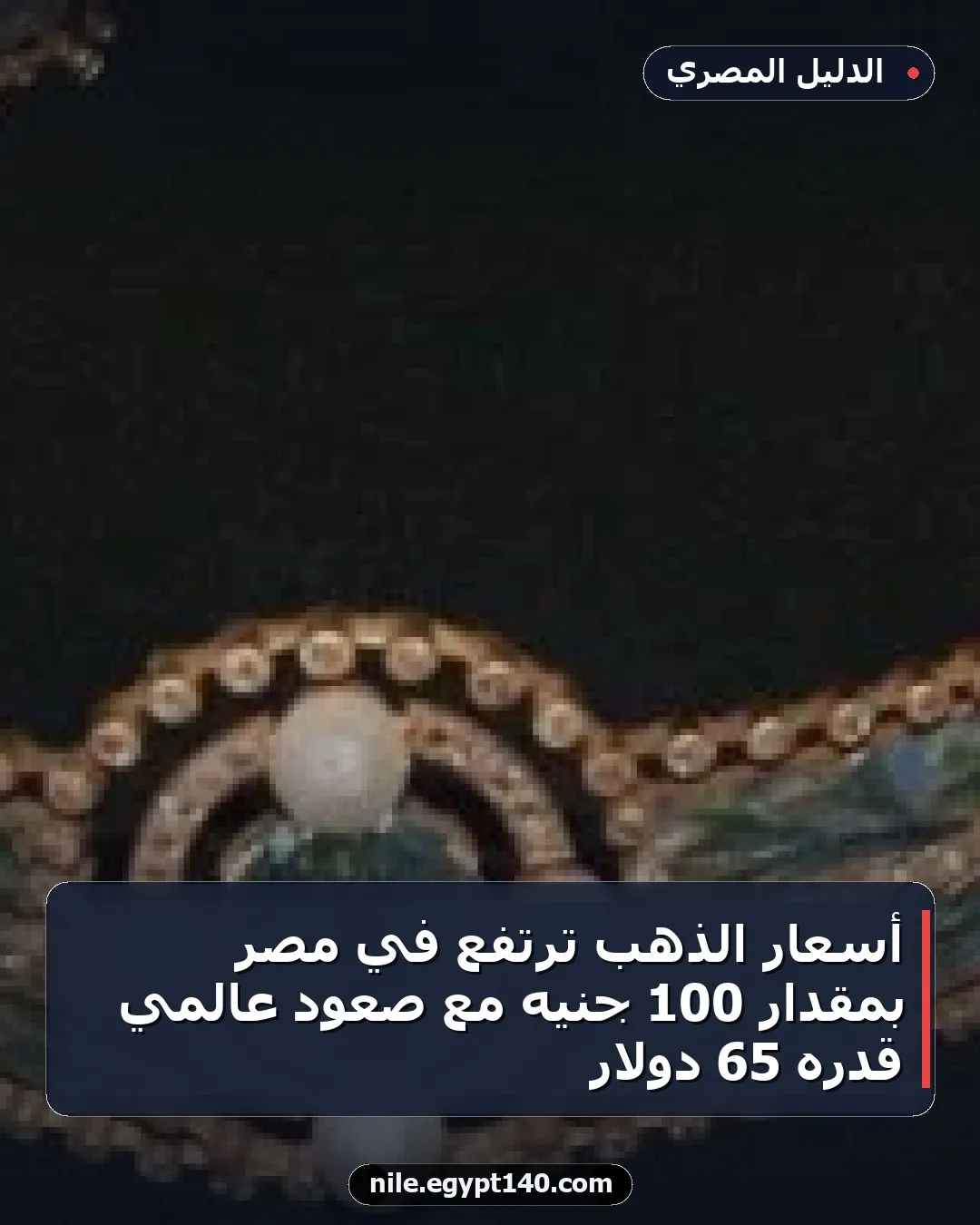 أسعار الذهب ترتفع في مصر بمقدار 100 جنيه مع صعود عالمي قدره 65 دولار