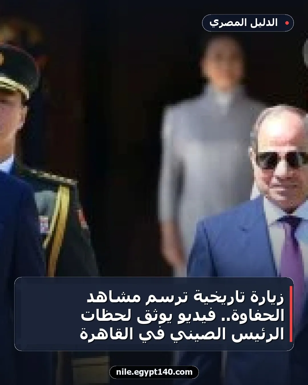 زيارة تاريخية ترسم مشاهد الحفاوة.. فيديو يوثق لحظات الرئيس الصيني في القاهرة