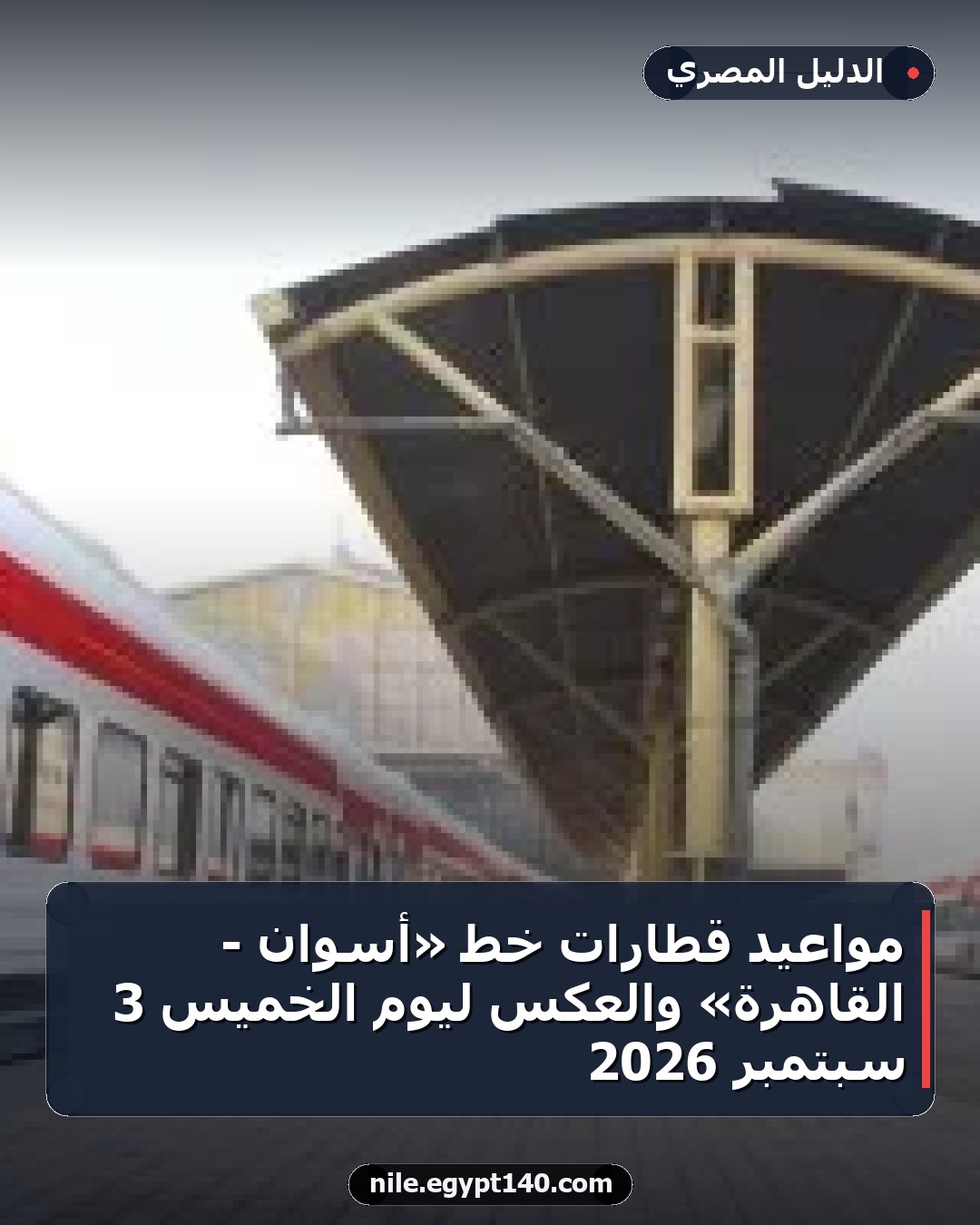 مواعيد قطارات خط «أسوان - القاهرة» والعكس ليوم الخميس 3 سبتمبر 2026