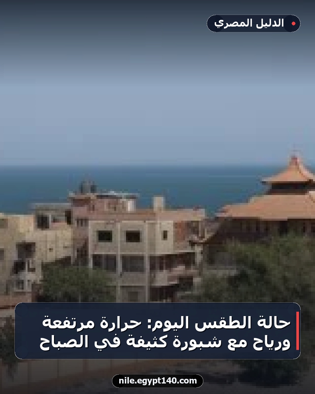 حالة الطقس اليوم: حرارة مرتفعة ورياح مع شبورة كثيفة في الصباح