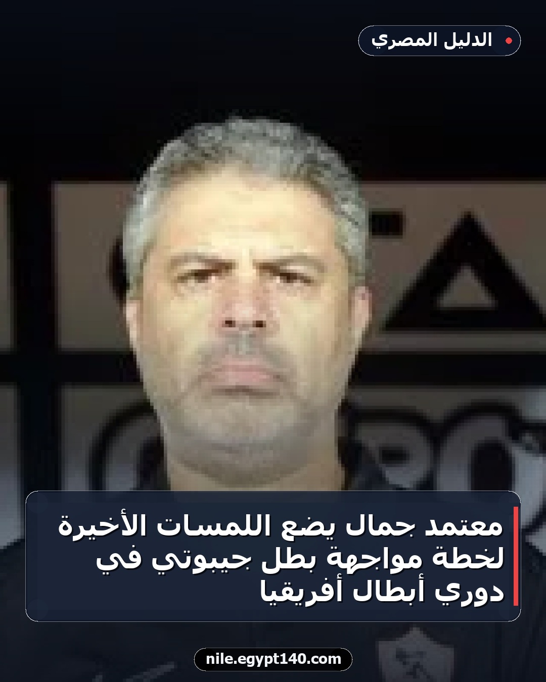 معتمد جمال يضع اللمسات الأخيرة لخطة مواجهة بطل جيبوتي في دوري أبطال أفريقيا