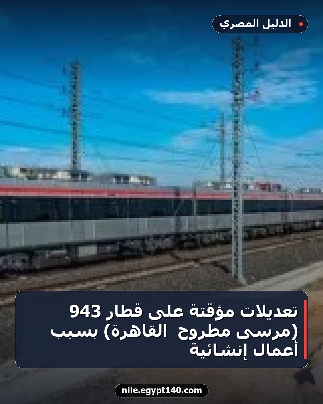 تعديلات مؤقتة على قطار 943 (مرسى مطروح ـ القاهرة) بسبب أعمال إنشائية