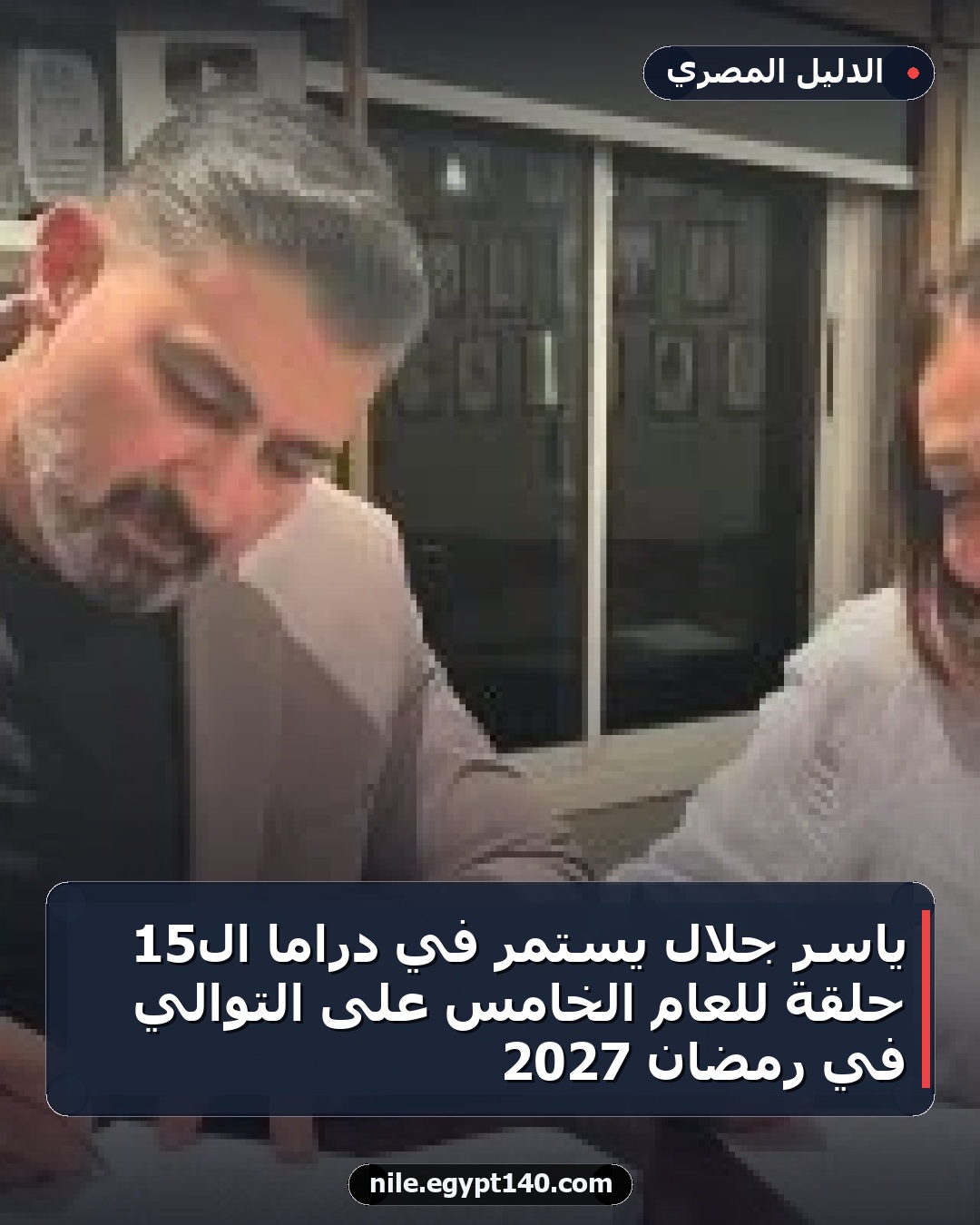 ياسر جلال يستمر في دراما الـ15 حلقة للعام الخامس على التوالي في رمضان 2027