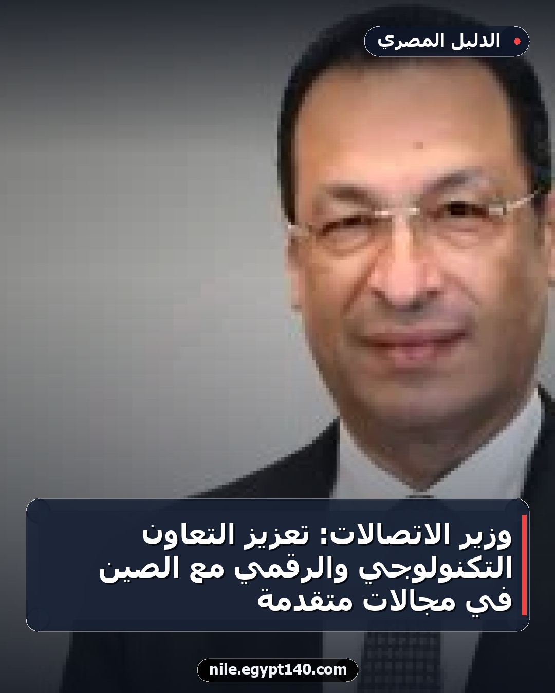 وزير الاتصالات: تعزيز التعاون التكنولوجي والرقمي مع الصين في مجالات متقدمة