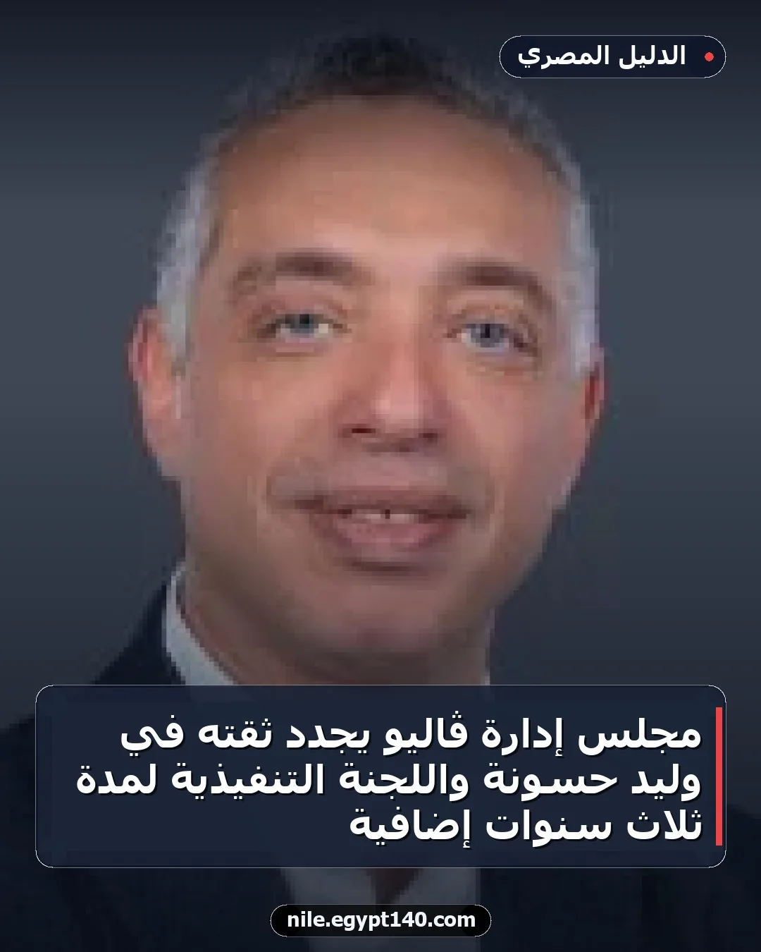 مجلس إدارة ڤاليو يجدد ثقته في وليد حسونة واللجنة التنفيذية لمدة ثلاث سنوات إضافية