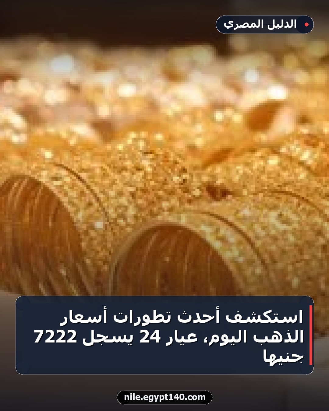 استكشف أحدث تطورات أسعار الذهب اليوم، عيار 24 يسجل 7222 جنيهاً