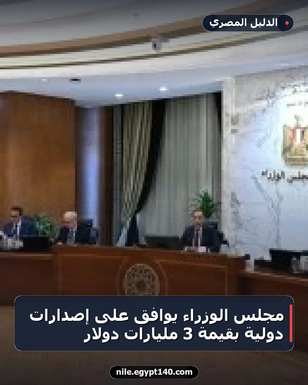 مجلس الوزراء يوافق على إصدارات دولية بقيمة 3 مليارات دولار