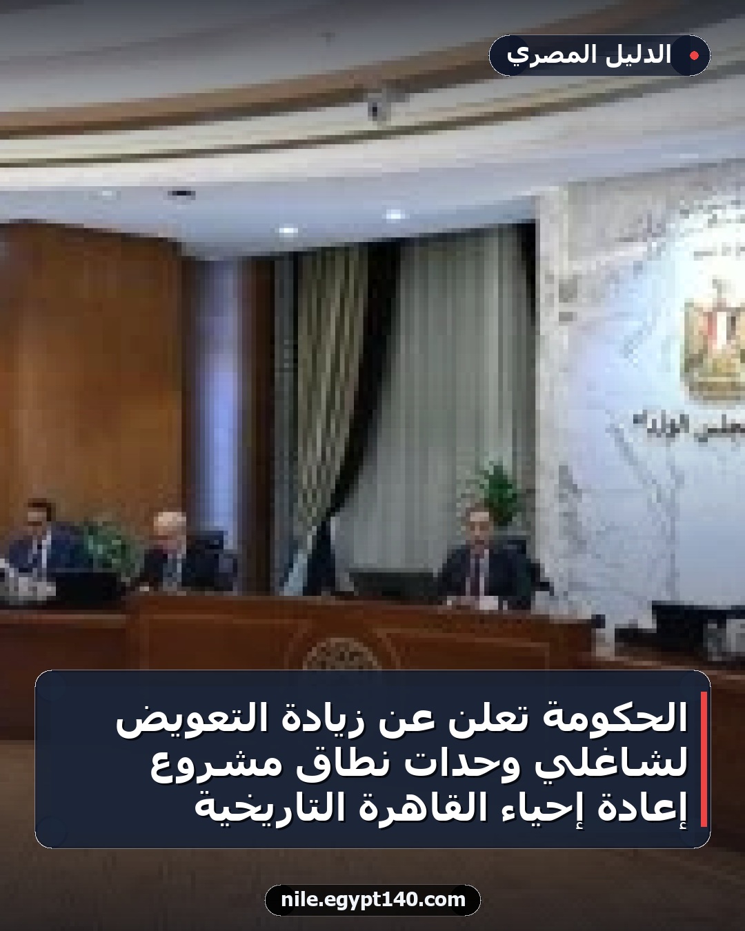 الحكومة تعلن عن زيادة التعويض لشاغلي وحدات نطاق مشروع إعادة إحياء القاهرة التاريخية