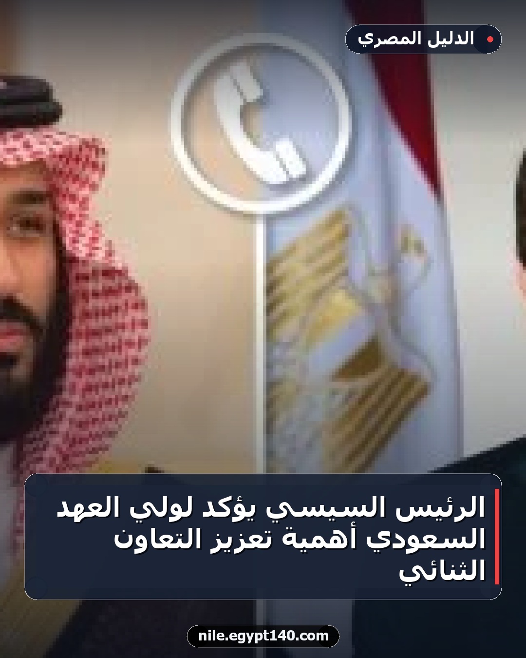 الرئيس السيسي يؤكد لولي العهد السعودي أهمية تعزيز التعاون الثنائي