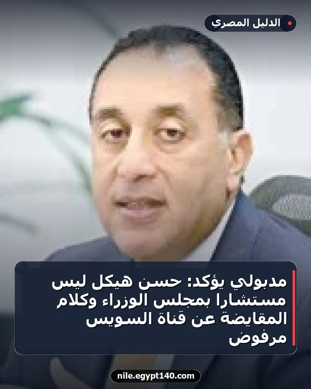 مدبولي يؤكد: حسن هيكل ليس مستشاراً بمجلس الوزراء وكلام المقايضة عن قناة السويس مرفوض