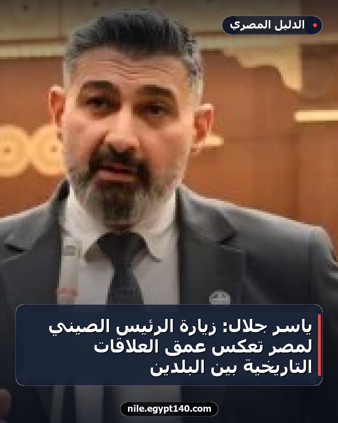 ياسر جلال: زيارة الرئيس الصيني لمصر تعكس عمق العلاقات التاريخية بين البلدين