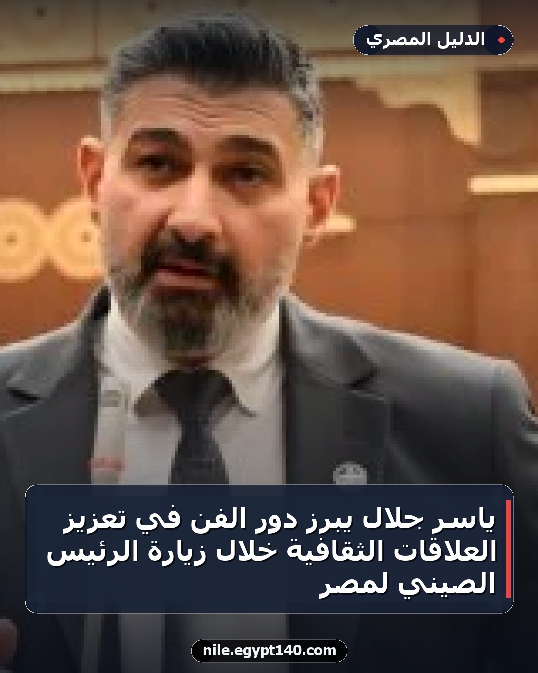 ياسر جلال يبرز دور الفن في تعزيز العلاقات الثقافية خلال زيارة الرئيس الصيني لمصر