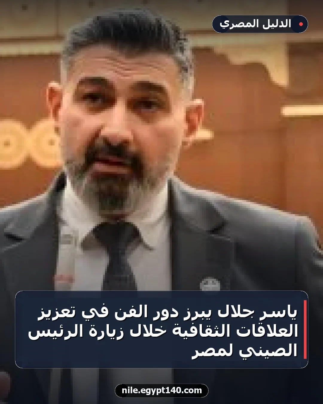 ياسر جلال يبرز دور الفن في تعزيز العلاقات الثقافية خلال زيارة الرئيس الصيني لمصر