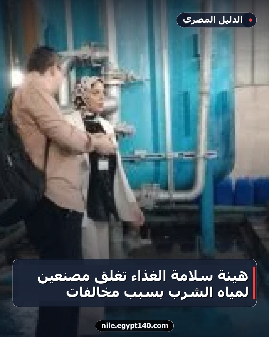هيئة سلامة الغذاء تغلق مصنعين لمياه الشرب بسبب مخالفات