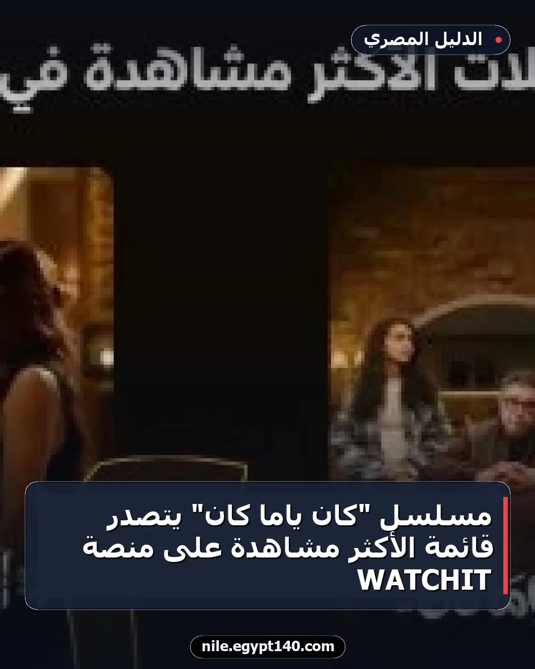 مسلسل "كان ياما كان" يتصدر قائمة الأكثر مشاهدة على منصة WATCHIT