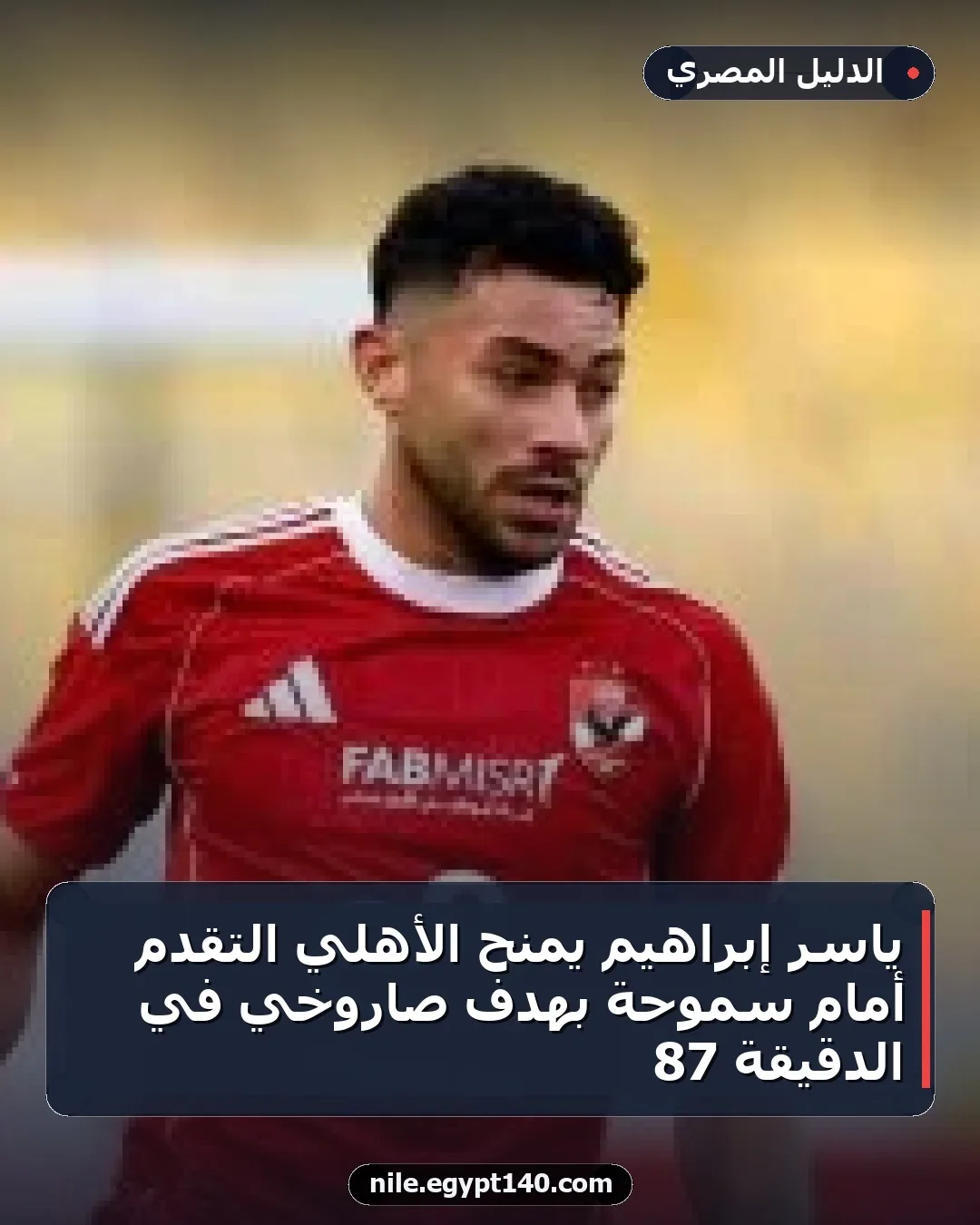 ياسر إبراهيم يمنح الأهلي التقدم أمام سموحة بهدف صاروخي في الدقيقة 87