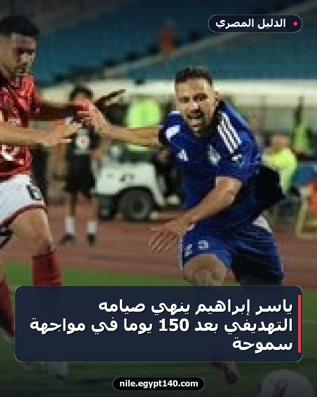 ياسر إبراهيم ينهي صيامه التهديفي بعد 150 يوماً في مواجهة سموحة