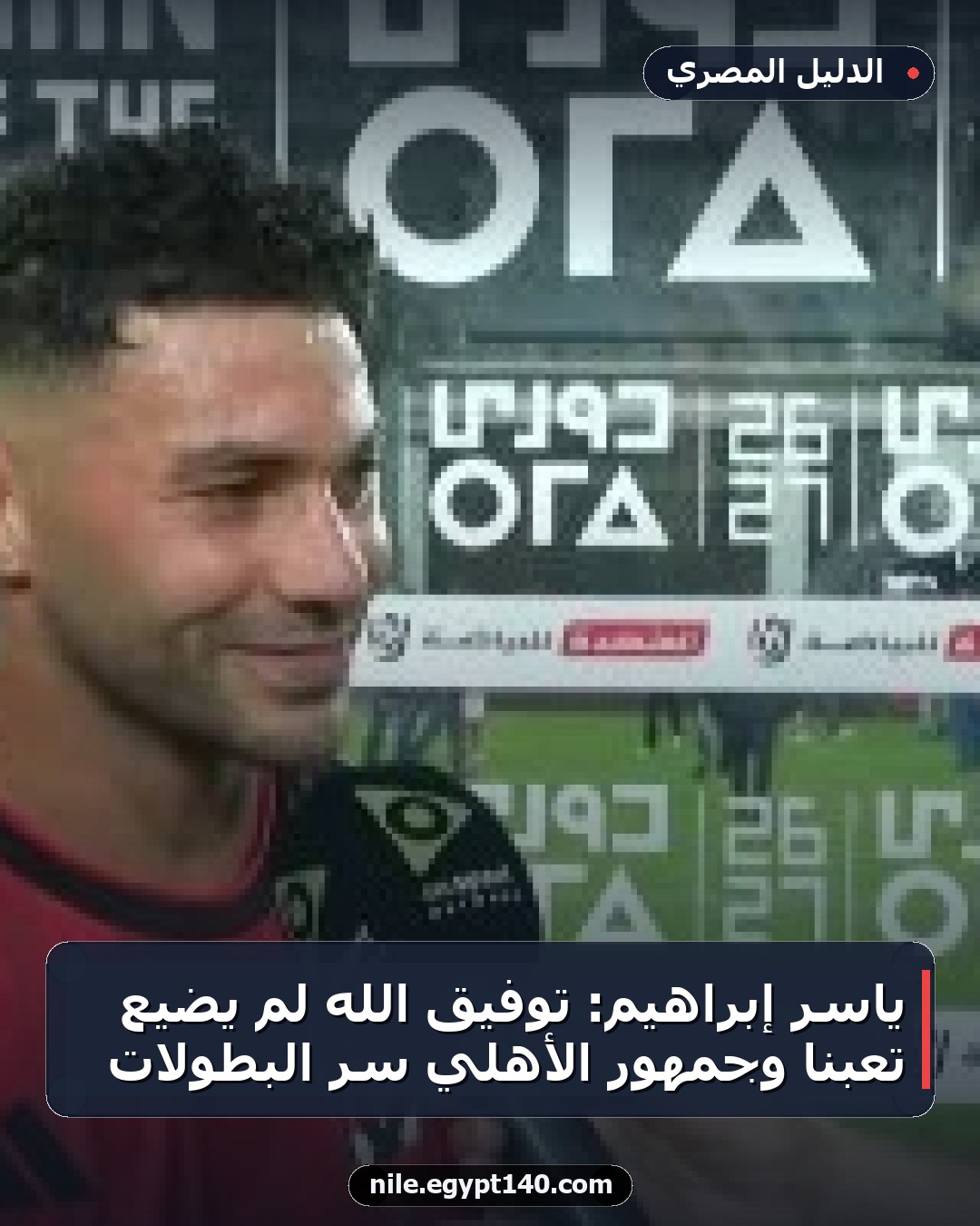 ياسر إبراهيم: توفيق الله لم يضيع تعبنا وجمهور الأهلي سر البطولات