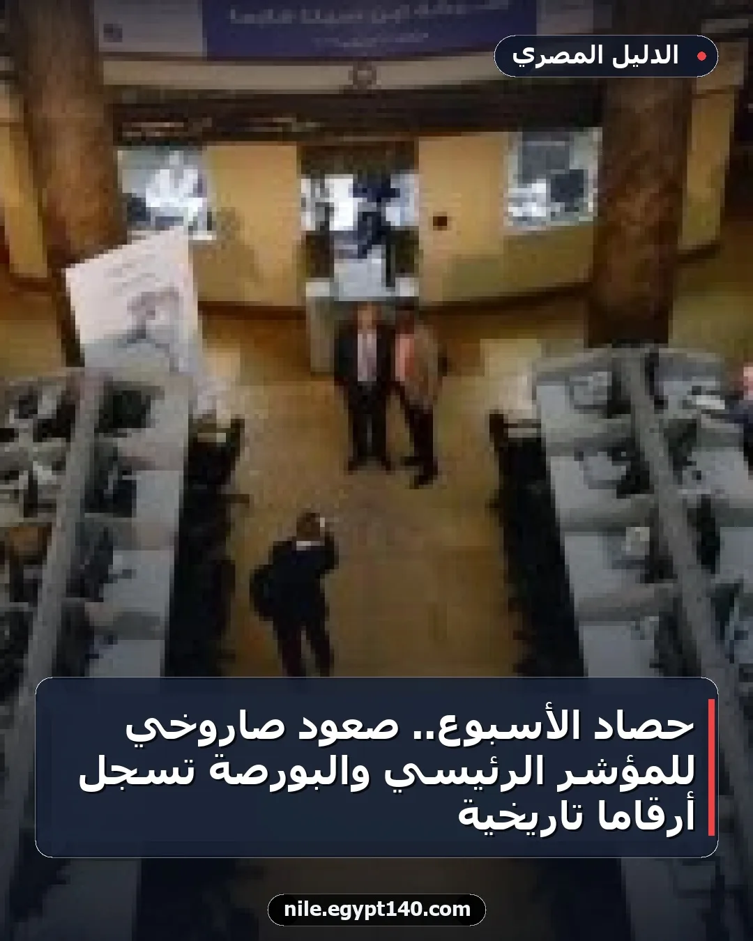 حصاد الأسبوع.. صعود صاروخي للمؤشر الرئيسي والبورصة تسجل أرقاما تاريخية