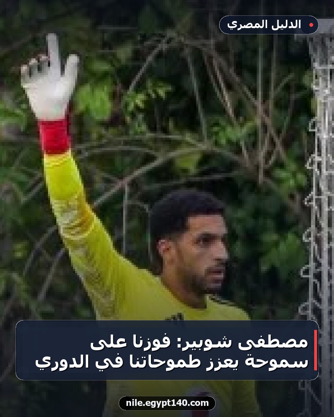 مصطفى شوبير: فوزنا على سموحة يعزز طموحاتنا في الدوري