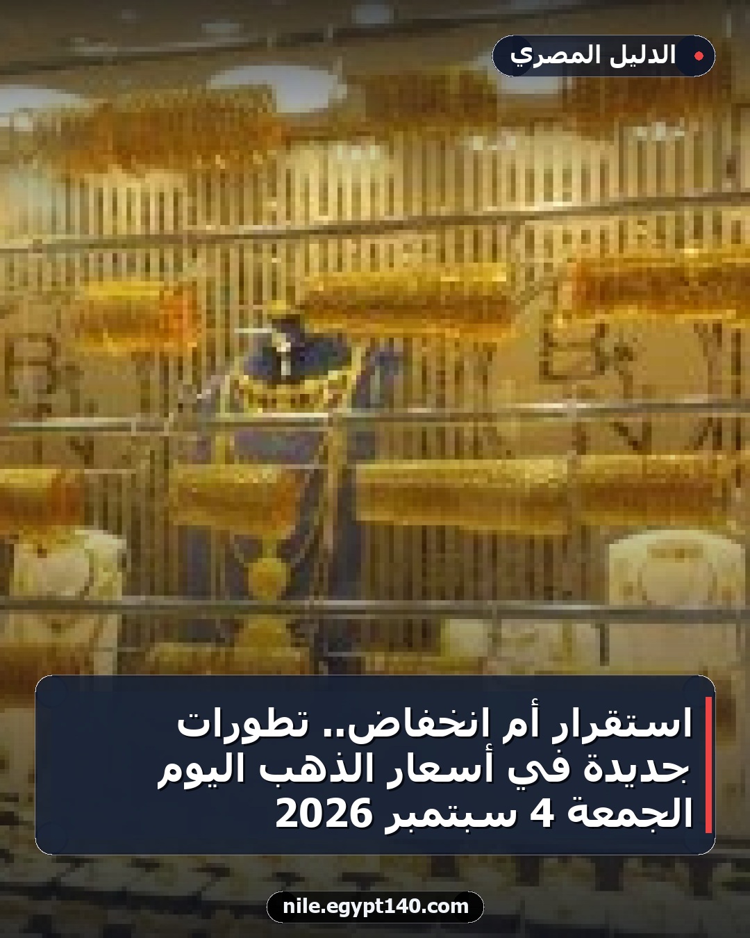 استقرار أم انخفاض.. تطورات جديدة في أسعار الذهب اليوم الجمعة 4 سبتمبر 2026