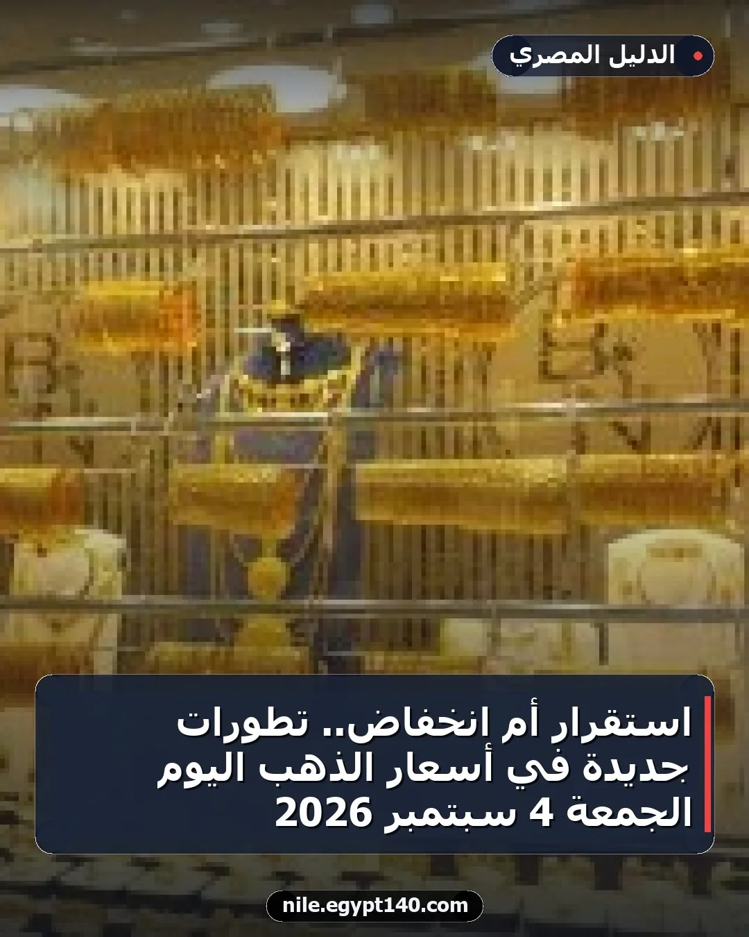 استقرار أم انخفاض.. تطورات جديدة في أسعار الذهب اليوم الجمعة 4 سبتمبر 2026