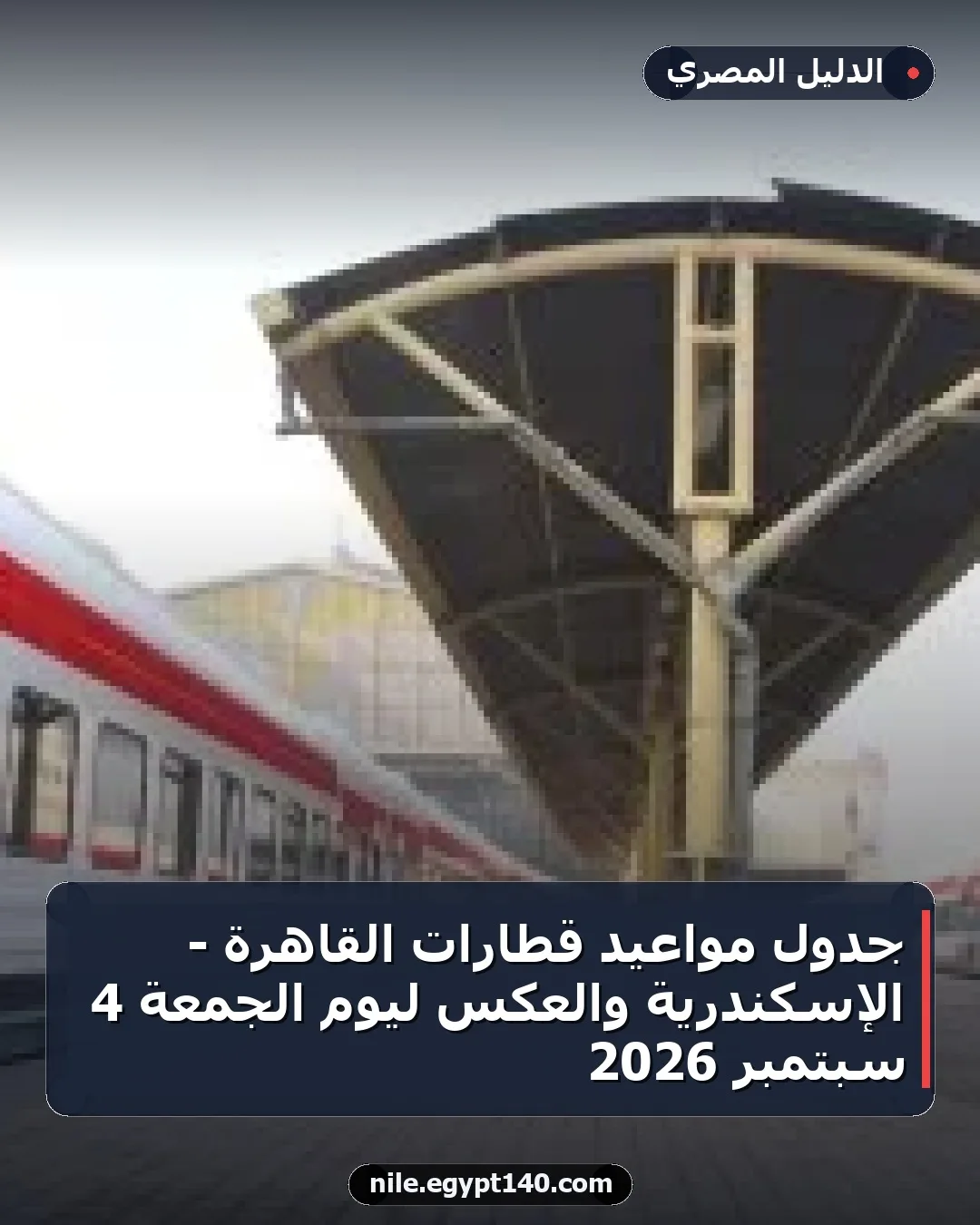 جدول مواعيد قطارات القاهرة - الإسكندرية والعكس ليوم الجمعة 4 سبتمبر 2026