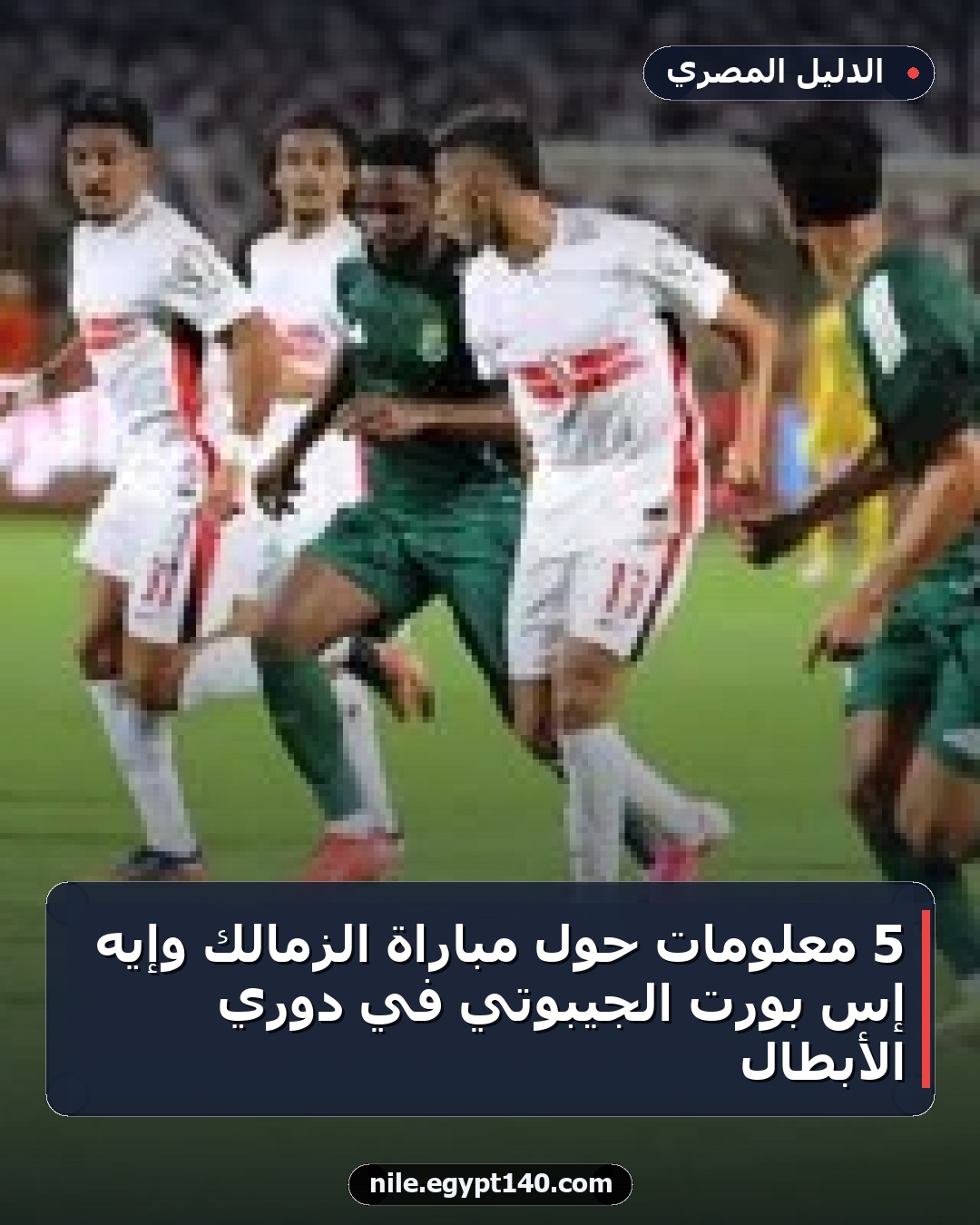 5 معلومات حول مباراة الزمالك وإيه إس بورت الجيبوتي في دوري الأبطال
