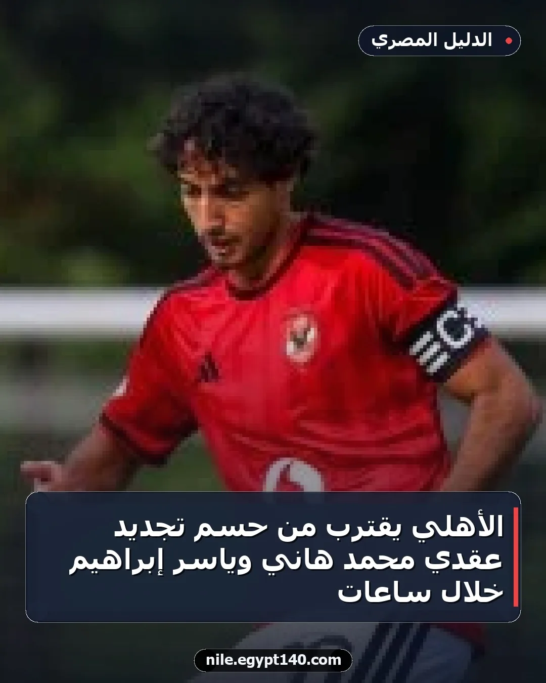 الأهلي يقترب من حسم تجديد عقدي محمد هاني وياسر إبراهيم خلال ساعات